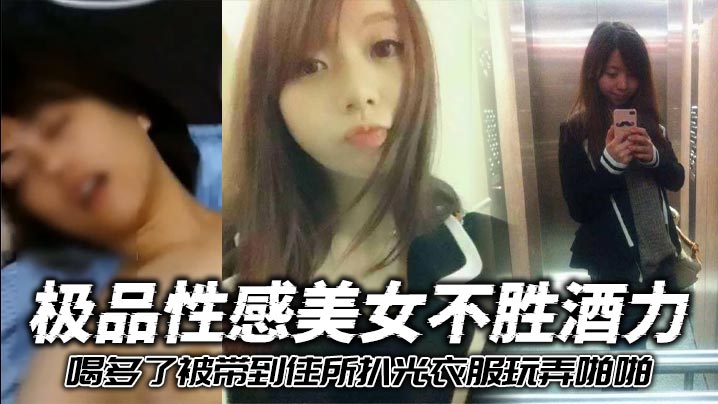 极品性感美女不胜酒力喝多了被带到住所扒光衣服玩弄啪啪3个洞全被干个遍的封面图