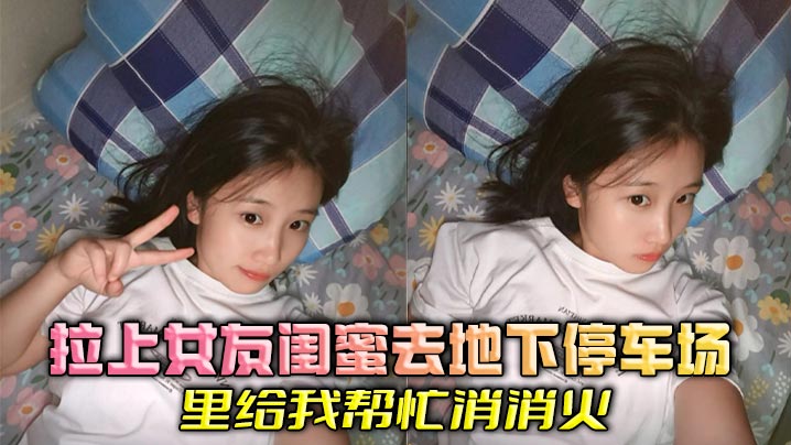 拉上女友闺蜜去地下停车场里给我帮忙消消火的封面图