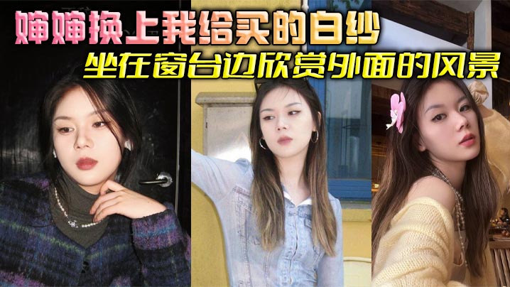 【婶婶乱伦】婶婶换上我给买的白纱坐在窗台边欣赏外面的风景，我简单清洗后出来看到这一幕惊呆了，婶婶这也太美了吧，梦幻白纱更显婶婶玲珑身段，爽到婶婶吞精解渴的封面图