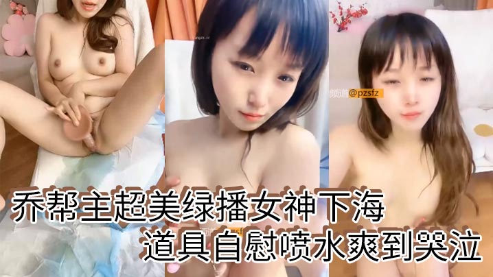乔帮主超美绿播女神下海道具自慰喷水爽到哭泣的封面图
