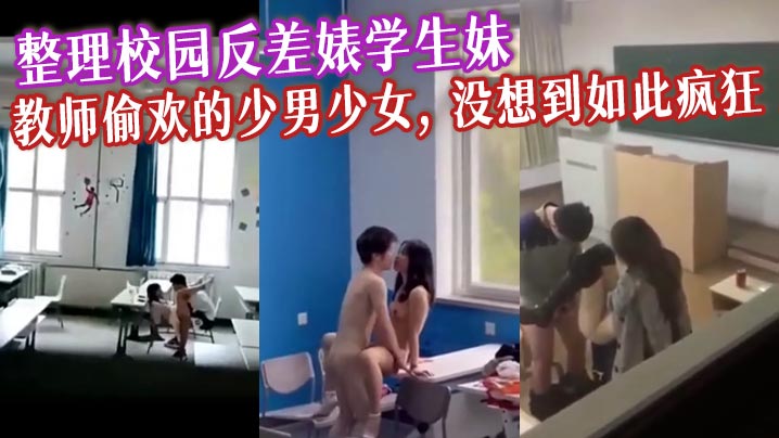 整理校园反差婊学生妹, 教师偷欢的少男少女, 没想到如此疯狂
