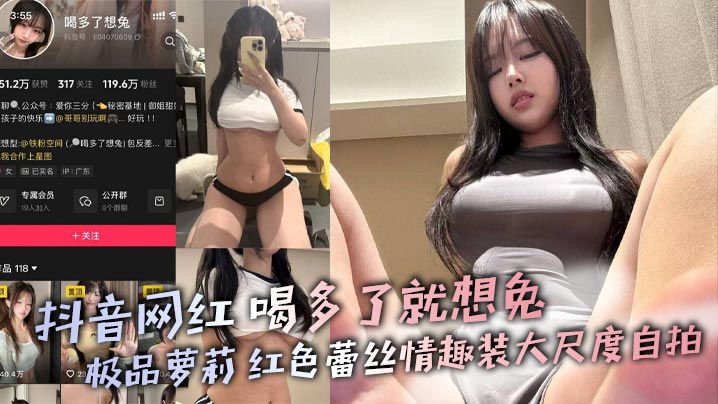 抖音网红 喝多了就想兔 极品萝莉 红色蕾丝情趣装大尺度自拍 巨乳诱惑若隐若现极致反差