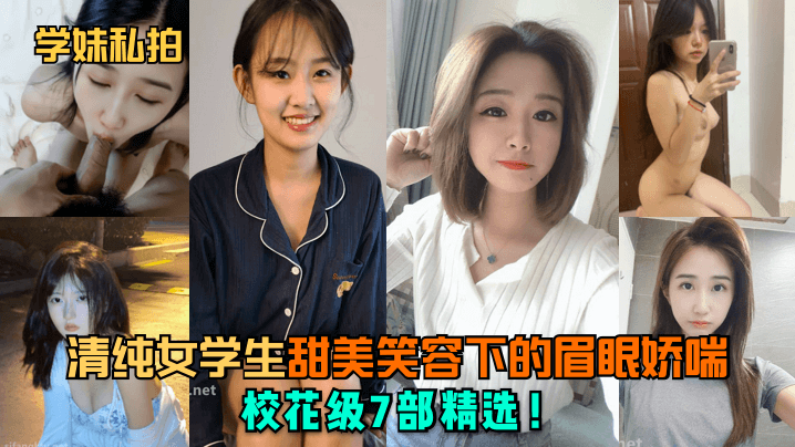 清纯女学生甜美笑容下的眉眼娇喘！校花级7部精选