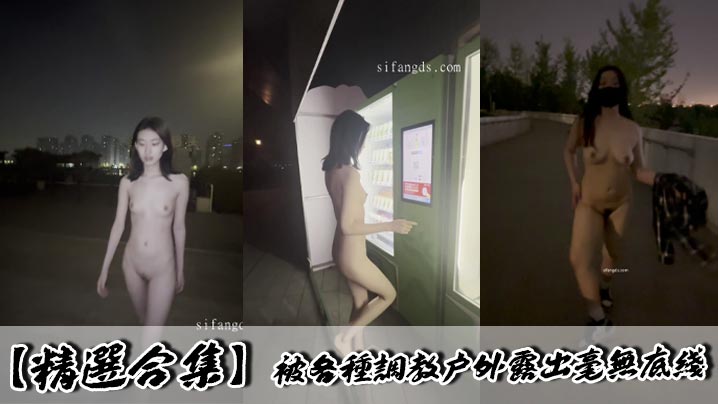 【精选合集】被各种调教户外露出毫无底线
