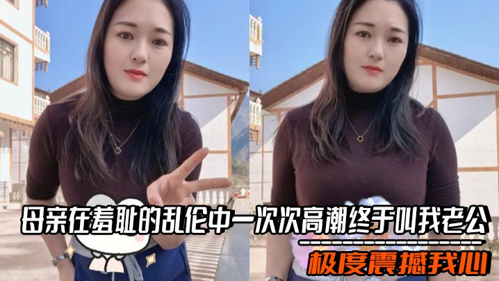 【母子乱伦】母亲在羞耻的乱伦中一次次高潮终于叫我老公，极度震撼我心