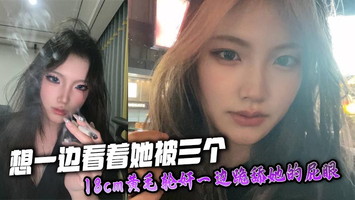 想一边看着她被三个18cm黄毛轮奸一边跪舔她的屁眼