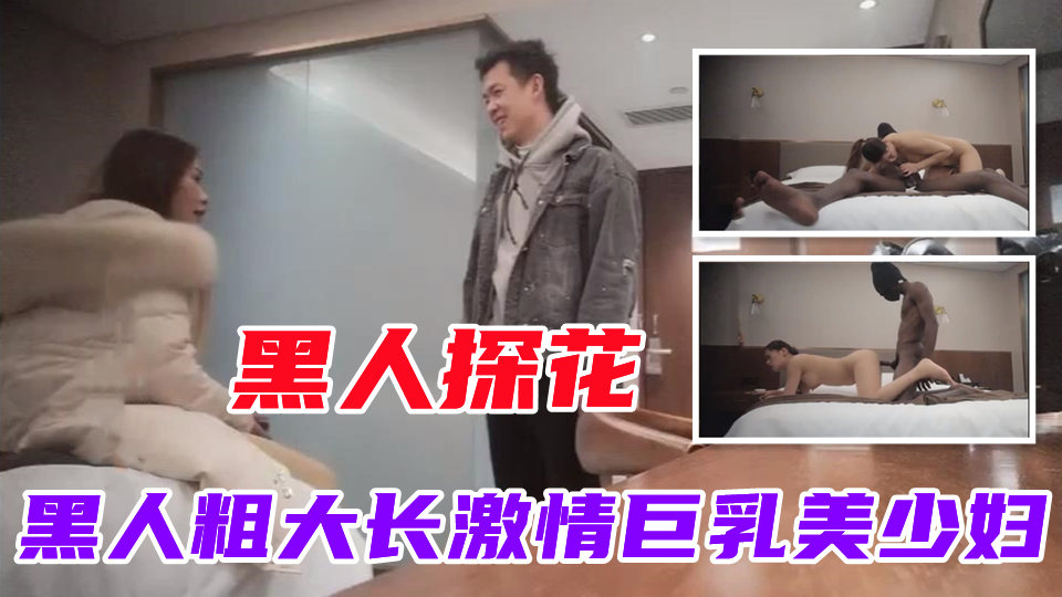 【黑人探花】黑人粗大长来了激情大战美乳少妇5的封面图
