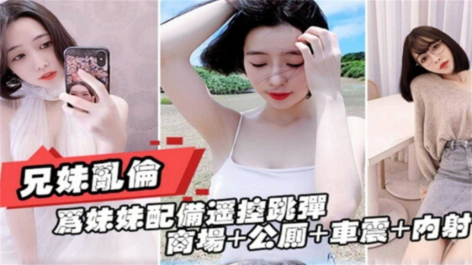 真实兄妹乱伦-让亲妹妹带着跳弹遥控器在户外车震露出内射的封面图