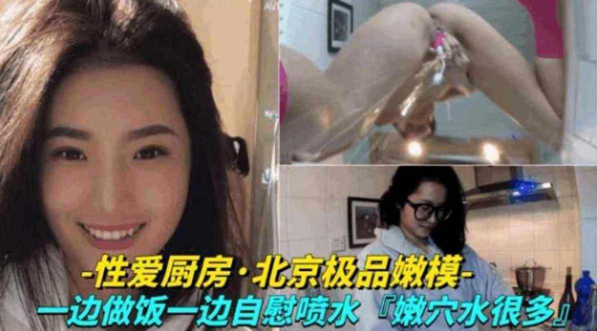 【性爱厨房】北京极品嫩模一边做饭一边自慰喷水，嫩穴水超多！的封面图