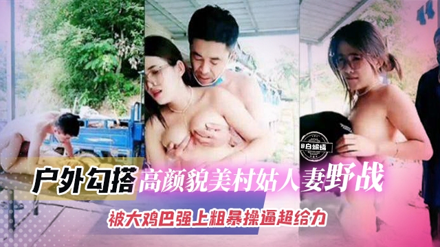 户外真实勾搭-极品眼镜网红 户外勾引大叔野战，粗暴大屌乱插骚逼淫水直流