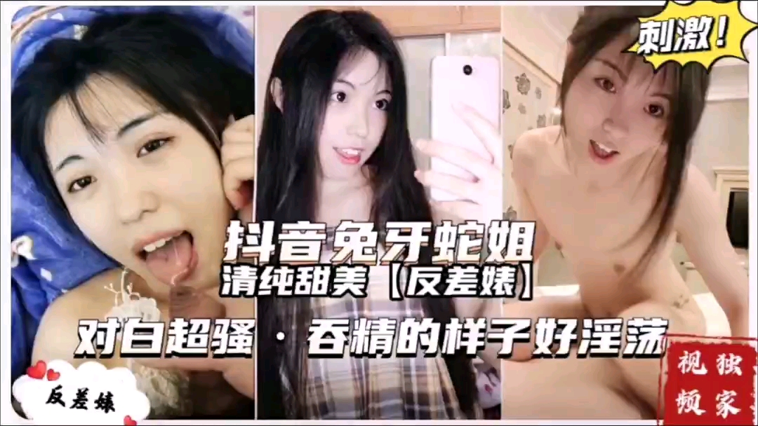 抖音网红 兔牙蛇姐 清纯甜美反差婊 吞精 喝尿超级骚 啊好淫荡！