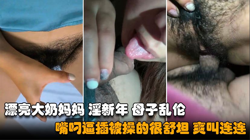 【乱伦妈妈】漂亮的大奶妈妈与儿子淫新年,浓毛大黑逼主动上位无套内射